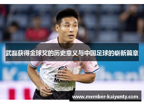 武磊获得金球奖的历史意义与中国足球的崭新篇章 武磊获得金球奖的历史意义与中国足球的崭新篇章